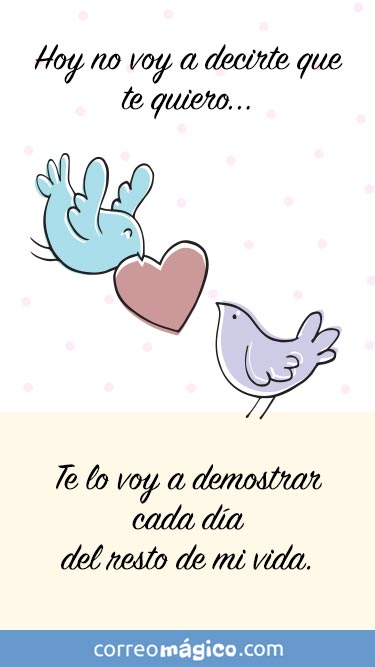 Hoy no voy a decirte que te quiero. Te lo voy a demostrar cada dia el resto de mi vida.  Tarjeta virtual de amor para whatsapp