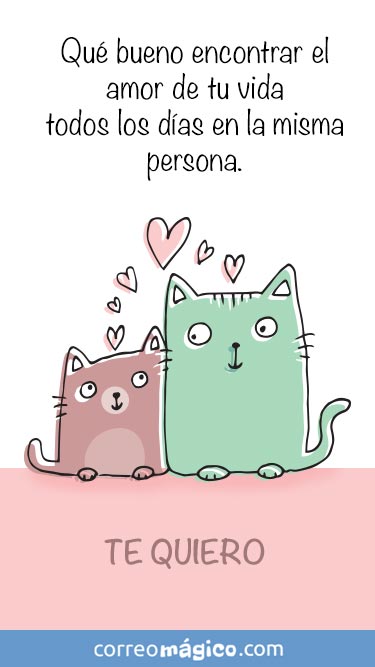 Que bueno encontrar el amor de mi vida todos los dias en la misma persona. Te quiero. Tarjeta virtual de amor para whatsapp