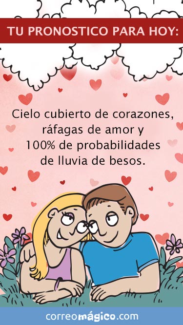 Tu pronostico para hoy. Cielo cubierto de corazones, rafagas de amor y 100 % de probabilidad de lluvia de besos. Toca para ver la tarjeta