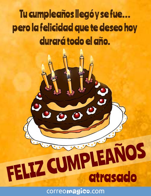 Tarjeta de Cumpleaños. Feliz cumpleaños atrasado, para compartir por  WhatsApp. cumpleatrasado-felicidad