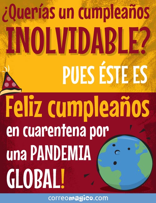 ¿Querías un cumpleaños inolvidable? Pues éste es. Feliz cumpleaños en cuarentena por una pandemia global!
