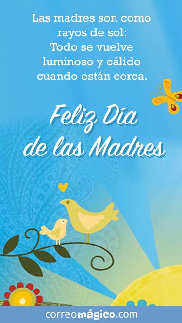 Las madres son como rayos de sol. Todo se vuelve luminioso y clido cuando estan cerca. Feliz da de las Madres