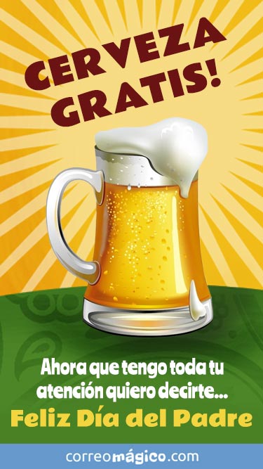 Cerveza gratis!!! Ahora que tengo toda tu atencion quiero decirte Feliz dia del Padre!