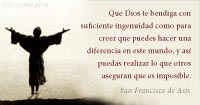 Que Dios te bendiga con la suficiente ingenuidad como para creer que puedes hacer una diferencia en este mundo