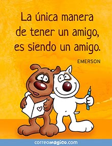 La nica manera de tener un amigo, es siendo un amigo. - Emerson