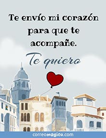 Te envo mi corazn para que te acompae.
Te quiero