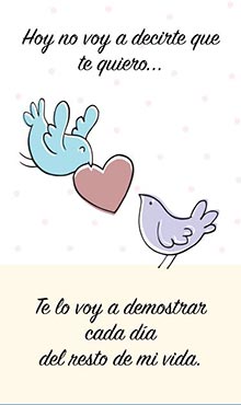 Hoy no voy a decirte que te quiero. Te lo voy a demostrar cada dia el resto de mi vida.