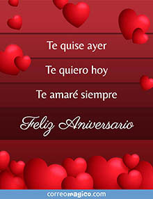 Te quise ayer - 
Te quiero hoy - 
Te amar siempre - 
Feliz Aniversario