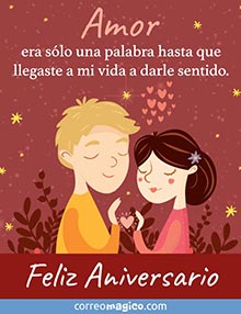 Amor era slo una palabra hasta que llegaste a mi vida a darle sentido. 
Feliz Aniversario