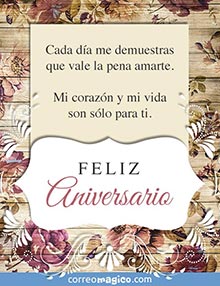 Cada da me demuestras que vale la pena amarte. 
Mi corazn y mi vida son slo para ti. 
Feliz Aniversario