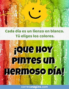 Cada da es un lienzo en blanco. 
T eliges los colores. 
Que hoy pintes un hermoso da!