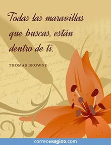 Todas las maravillas que buscas estn dentro de ti.     (Thomas Browne)