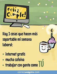 Feliz cumple! 
Hay 3 cosas que hacen ms soportable mi semana laboral: 
internet gratis, mucha cafena y trabajar con gente como T.