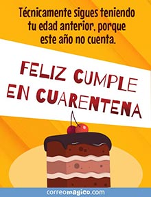 Tcnicamente sigues teniendo tu edad anterior, porque este ao no cuenta. 
FELIZ CUMPLE EN CUARENTENA