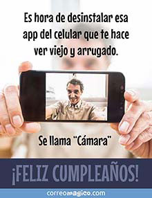 Es hora de desinstalar esa app del celular que te hace ver viejo y arrugado. Se llama Cmara. 
FELIZ CUMPLEAOS!