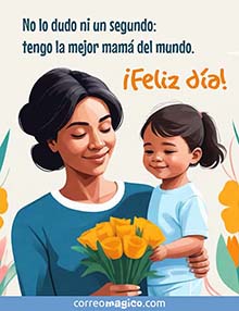 No lo dudo ni un segundo: <BR>tengo la mejor madre del mundo. <BR>Feliz da!