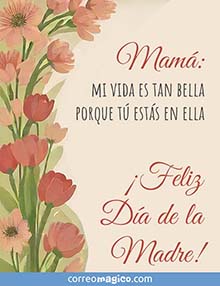 Mam: <BR>Mi vida es tan bella porque t ests en ella. <BR>Feliz Da de la Madre!