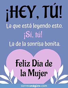 Hey, t! La que est leyendo esto. <BR>S, t! La de la sonrisa bonita. <BR>Feliz Da de la Mujer