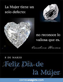 La Mujer tiene un solo defecto: no reconoce lo valiosa que es. 
- Carolina Herrera - 
8 de marzo - Feliz Da de la Mujer 