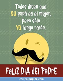 Todos dicen que SU pap es el mejor,
pero slo YO tengo razn.
Feliz da del Padre