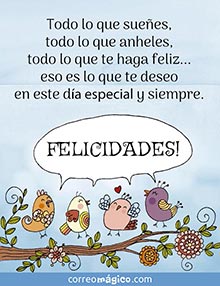 Todo lo que suees, todo lo que anheles, todo lo que te haga feliz... eso es lo que te deseo en este da especial y siempre. 
FELICIDADES!