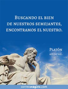 Buscando el bien de nuestros semejantes,
encontramos el nuestro. 
Platn