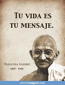 Tu vida es tu mensaje.   
- Mahatma Gandhi