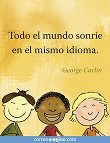 Todo el mundo sonre en el mismo idioma.   
- George Carlin