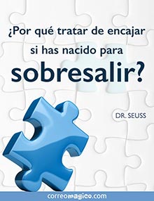 Por qu tratar de encajar si has nacido para sobresalir?  
- DR. SEUSS