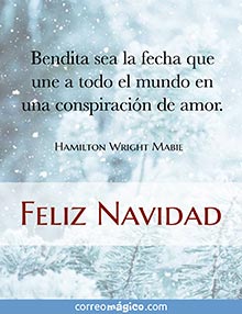 Bendita sea la fecha que une a todo el mundo en una conspiracin de amor. 
FELIZ NAVIDAD