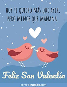 Hoy te quiero ms que ayer, 
pero menos que maana. 
Feliz San Valentn