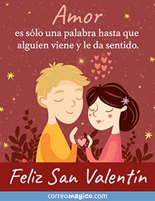 Amor es slo una palabra hasta que alguien viene y le da sentido. 
Feliz San Valentn