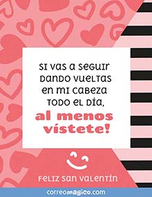 <p>				Si vas a seguir dando vueltas en mi cabeza todo el da, al menos vstete! </p><div>Feliz San Valentn						</div>